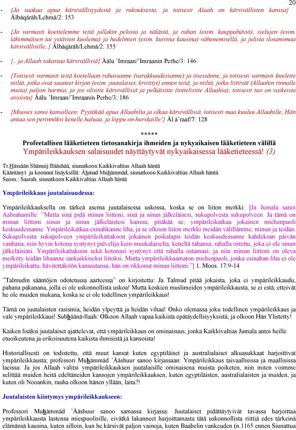 . ja Allaah rakastaa kärsivällisiä} Äälu Imraan/ Imraanin Perhe/3: 146 - {Totisesti varmasti teitä koetellaan rahassanne (varakkuudessanne) ja itsessänne, ja totisesti varmasti kuulette niiltä, jotka