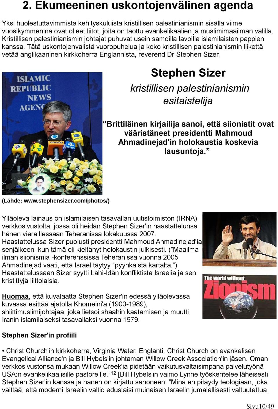 Tätä uskontojenvälistä vuoropuhelua ja koko kristillisen palestinianismin liikettä vetää anglikaaninen kirkkoherra Englannista, reverend Dr Stephen Sizer.