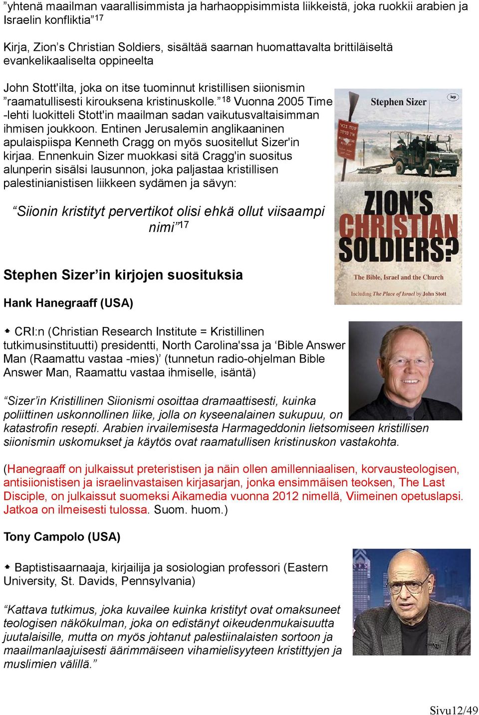 18 Vuonna 2005 Time -lehti luokitteli Stott'in maailman sadan vaikutusvaltaisimman ihmisen joukkoon. Entinen Jerusalemin anglikaaninen apulaispiispa Kenneth Cragg on myös suositellut Sizer'in kirjaa.