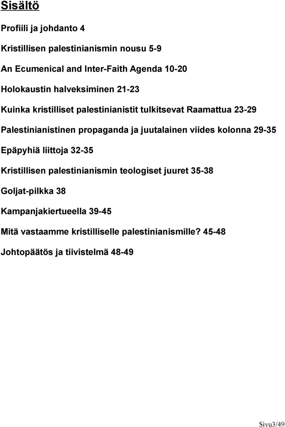 propaganda ja juutalainen viides kolonna 29-35 Epäpyhiä liittoja 32-35 Kristillisen palestinianismin teologiset juuret