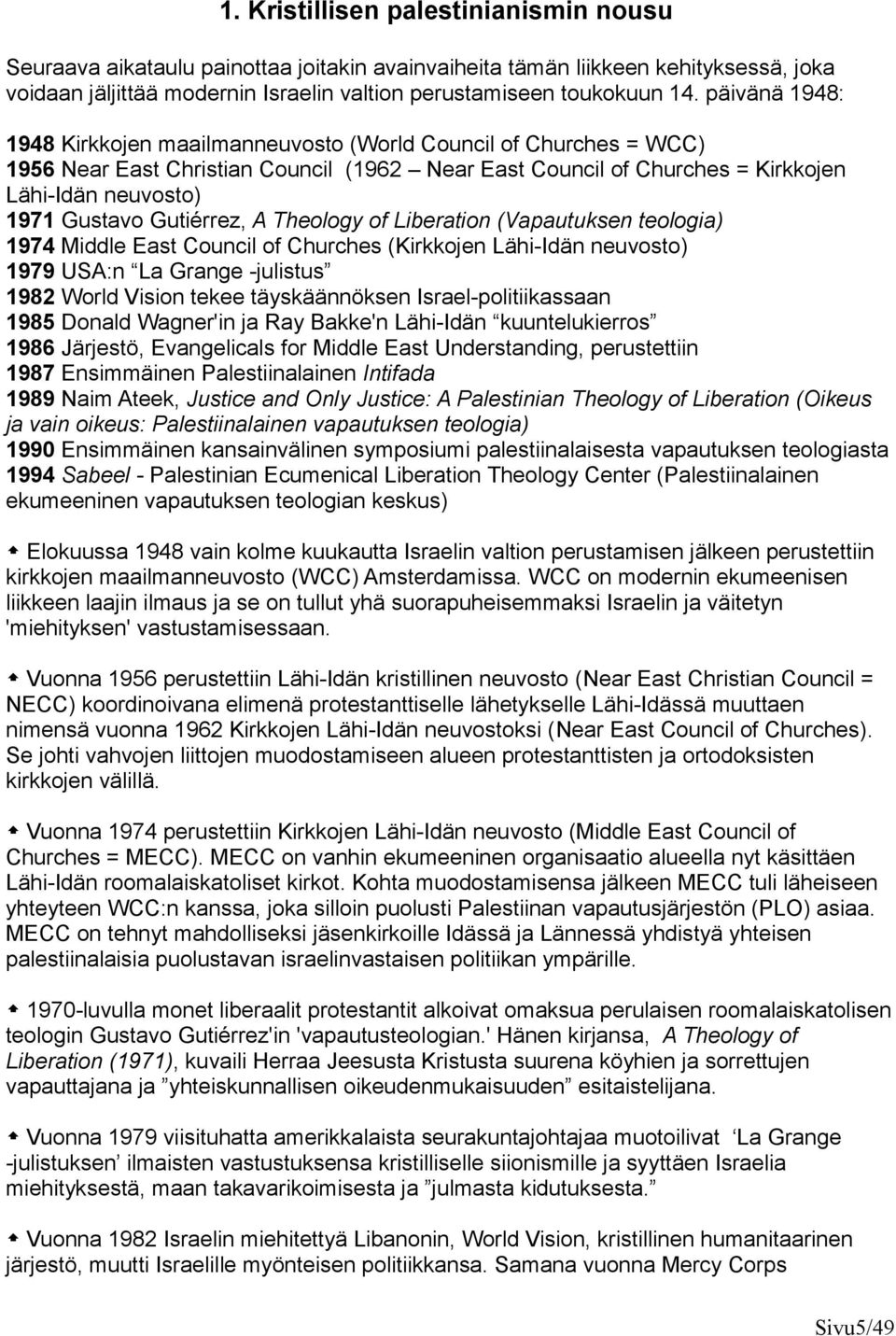 Gutiérrez, A Theology of Liberation (Vapautuksen teologia) 1974 Middle East Council of Churches (Kirkkojen Lähi-Idän neuvosto) 1979 USA:n La Grange -julistus 1982 World Vision tekee täyskäännöksen