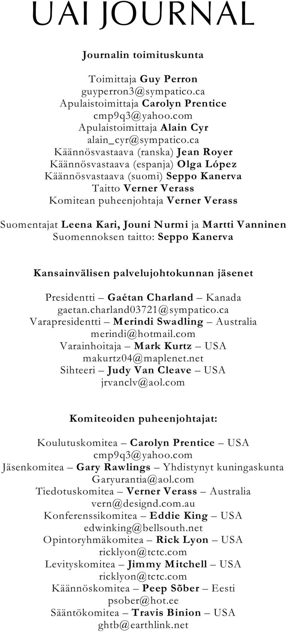 Jouni Nurmi ja Martti Vanninen Suomennoksen taitto: Seppo Kanerva Kansainvälisen palvelujohtokunnan jäsenet Presidentti Gaétan Charland Kanada gaetan.charland03721@sympatico.