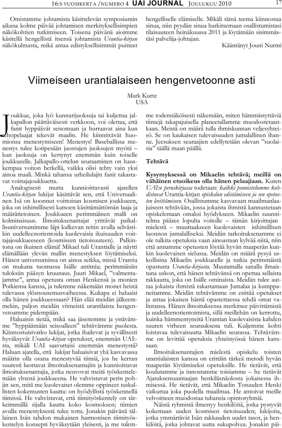 Mikäli tämä teema kiinnostaa sinua, niin pyydän sinua harkitsemaan osallistumistasi tilaisuuteen heinäkuussa 2011 ja löytämään sisimmästäsi palvelija-johtajan.