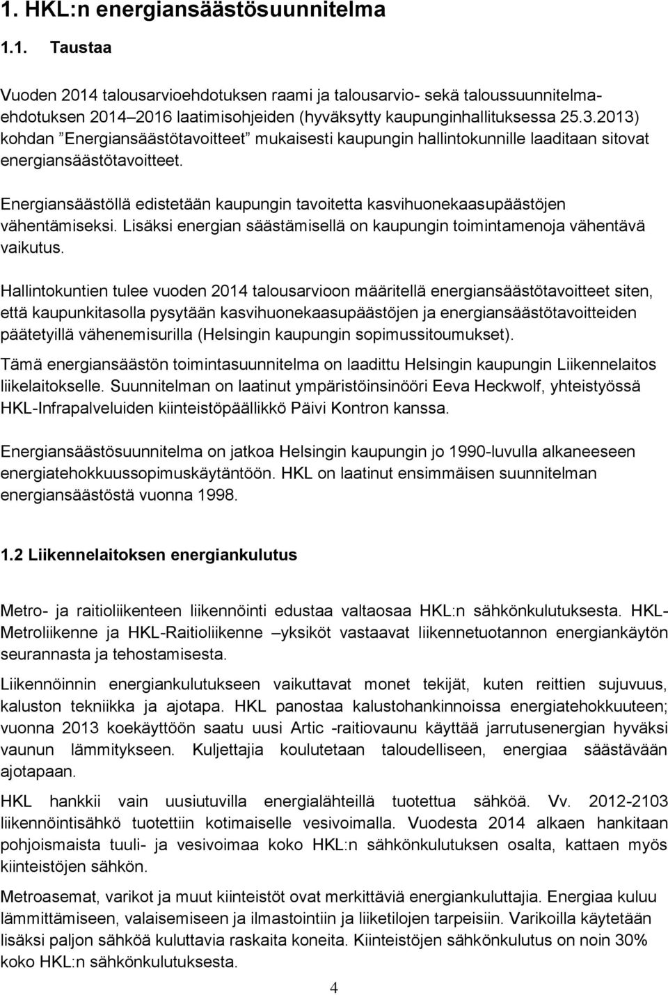 Energiansäästöllä edistetään kaupungin tavoitetta kasvihuonekaasupäästöjen vähentämiseksi. Lisäksi energian säästämisellä on kaupungin toimintamenoja vähentävä vaikutus.