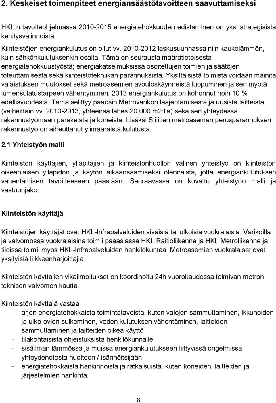 Tämä on seurausta määrätietoisesta energiatehokkuustyöstä; energiakatselmuksissa osoitettujen toimien ja säätöjen toteuttamisesta sekä kiinteistötekniikan parannuksista.