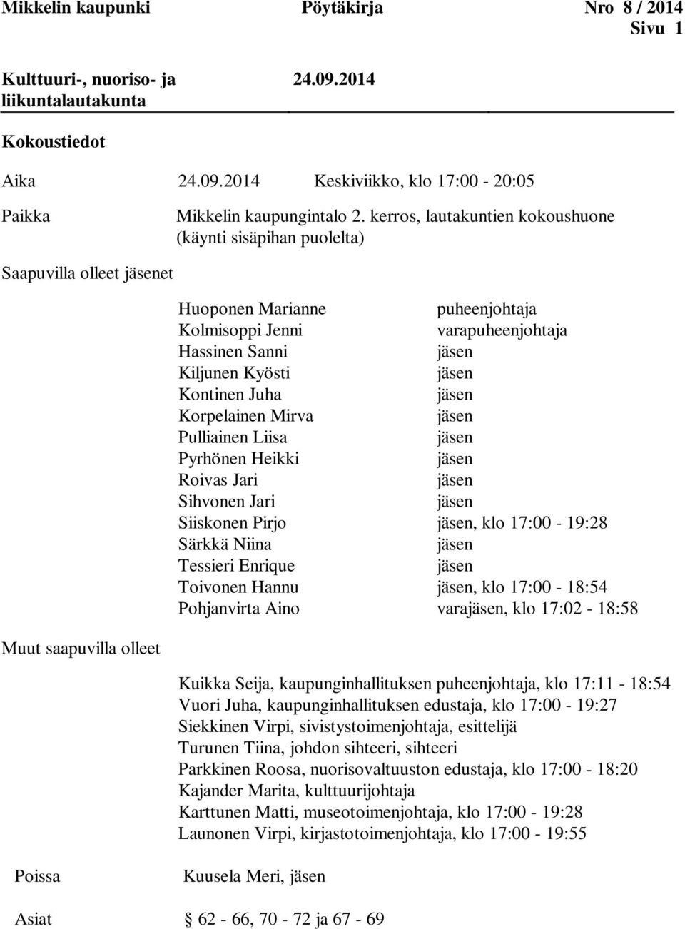 Kontinen Juha jäsen Korpelainen Mirva jäsen Pulliainen Liisa jäsen Pyrhönen Heikki jäsen Roivas Jari jäsen Sihvonen Jari jäsen Siiskonen Pirjo jäsen, klo 17:00-19:28 Särkkä Niina jäsen Tessieri