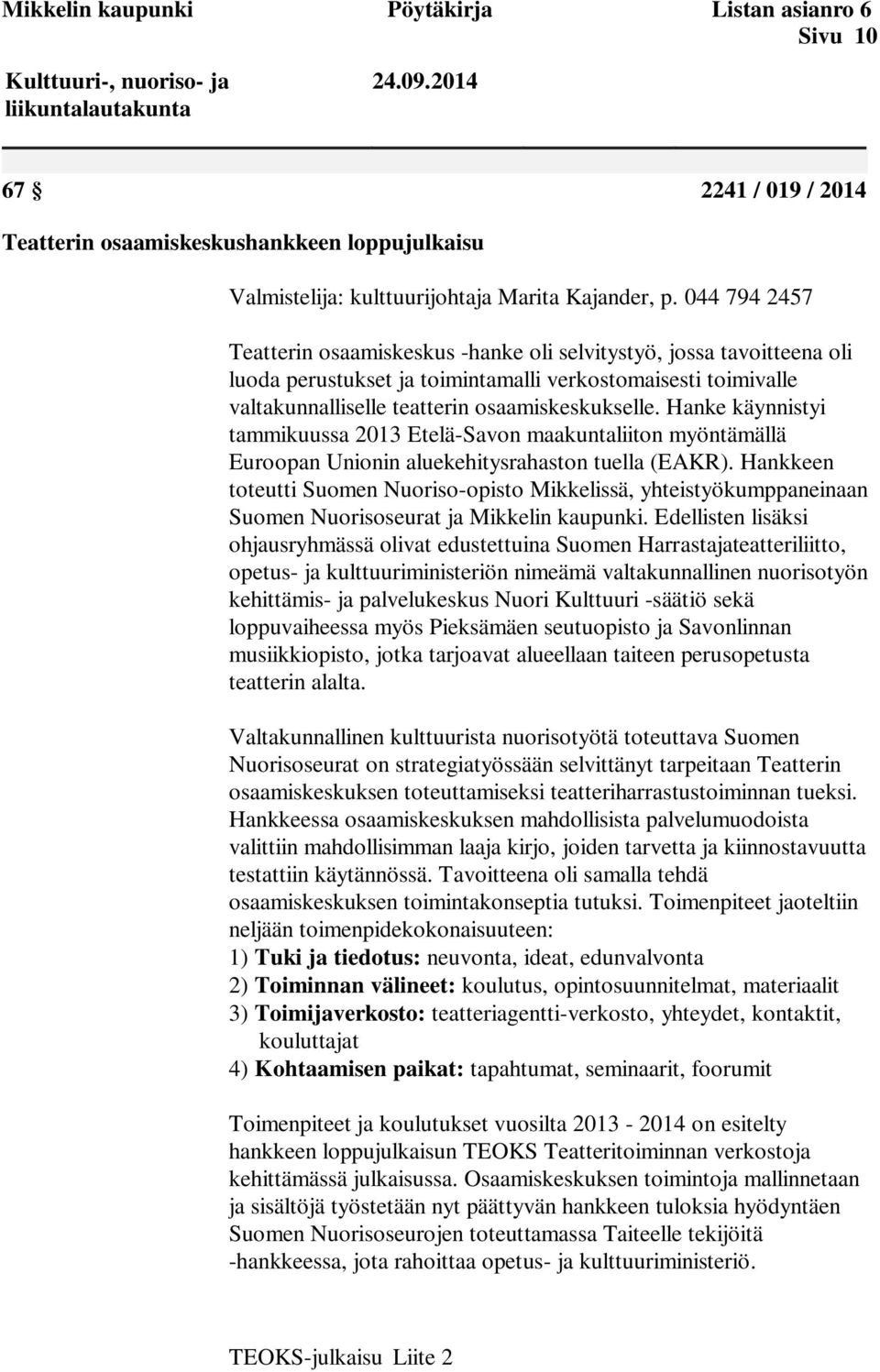 044 794 2457 Teatterin osaamiskeskus -hanke oli selvitystyö, jossa tavoitteena oli luoda perustukset ja toimintamalli verkostomaisesti toimivalle valtakunnalliselle teatterin osaamiskeskukselle.