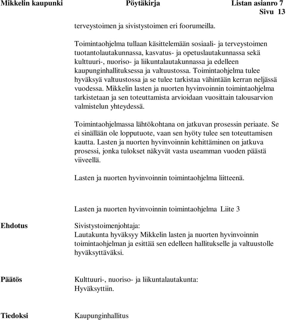 kaupunginhallituksessa ja valtuustossa. Toimintaohjelma tulee hyväksyä valtuustossa ja se tulee tarkistaa vähintään kerran neljässä vuodessa.