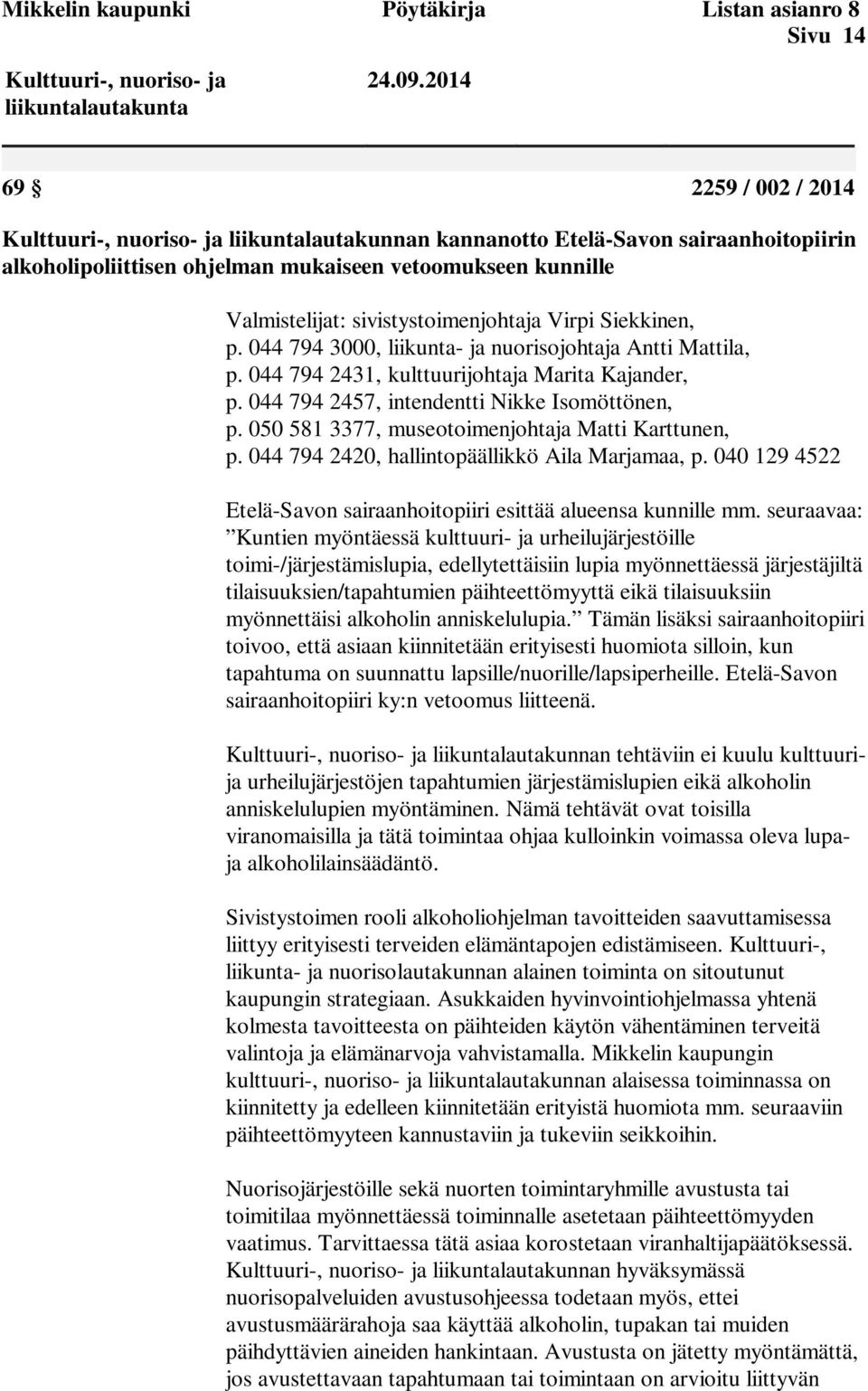 sivistystoimenjohtaja Virpi Siekkinen, p. 044 794 3000, liikunta- ja nuorisojohtaja Antti Mattila, p. 044 794 2431, kulttuurijohtaja Marita Kajander, p. 044 794 2457, intendentti Nikke Isomöttönen, p.