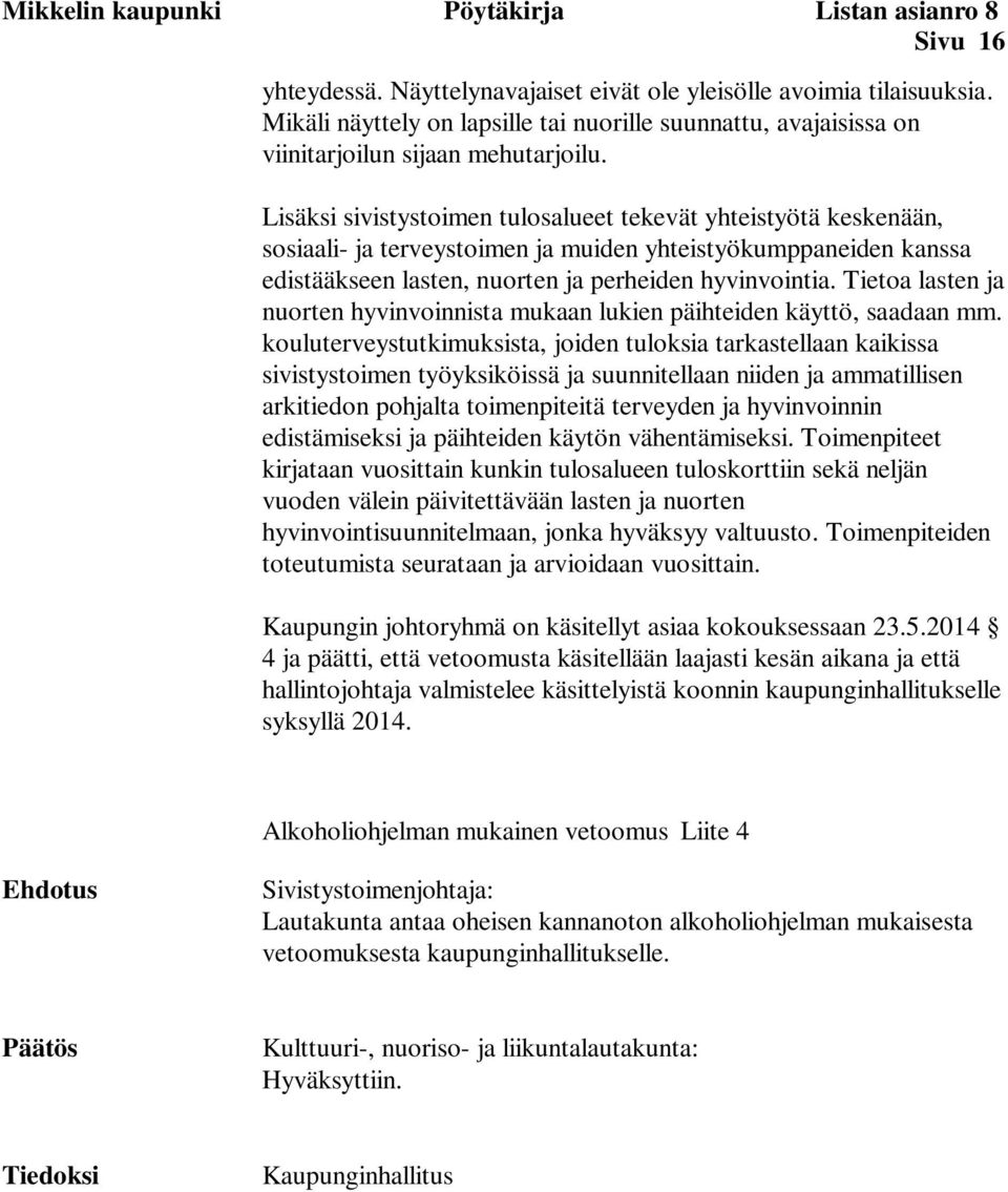 Lisäksi sivistystoimen tulosalueet tekevät yhteistyötä keskenään, sosiaali- ja terveystoimen ja muiden yhteistyökumppaneiden kanssa edistääkseen lasten, nuorten ja perheiden hyvinvointia.