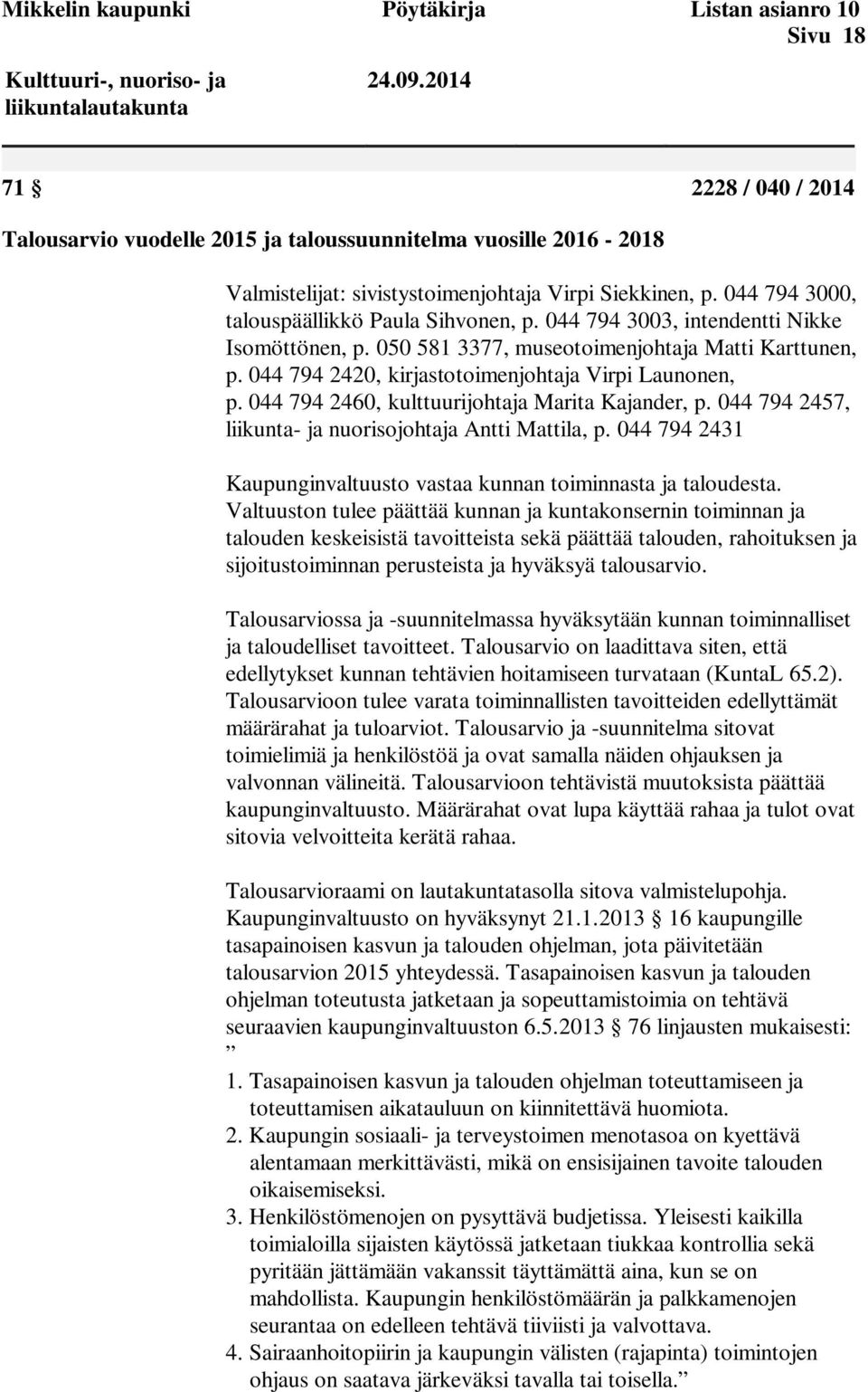 044 794 3003, intendentti Nikke Isomöttönen, p. 050 581 3377, museotoimenjohtaja Matti Karttunen, p. 044 794 2420, kirjastotoimenjohtaja Virpi Launonen, p.