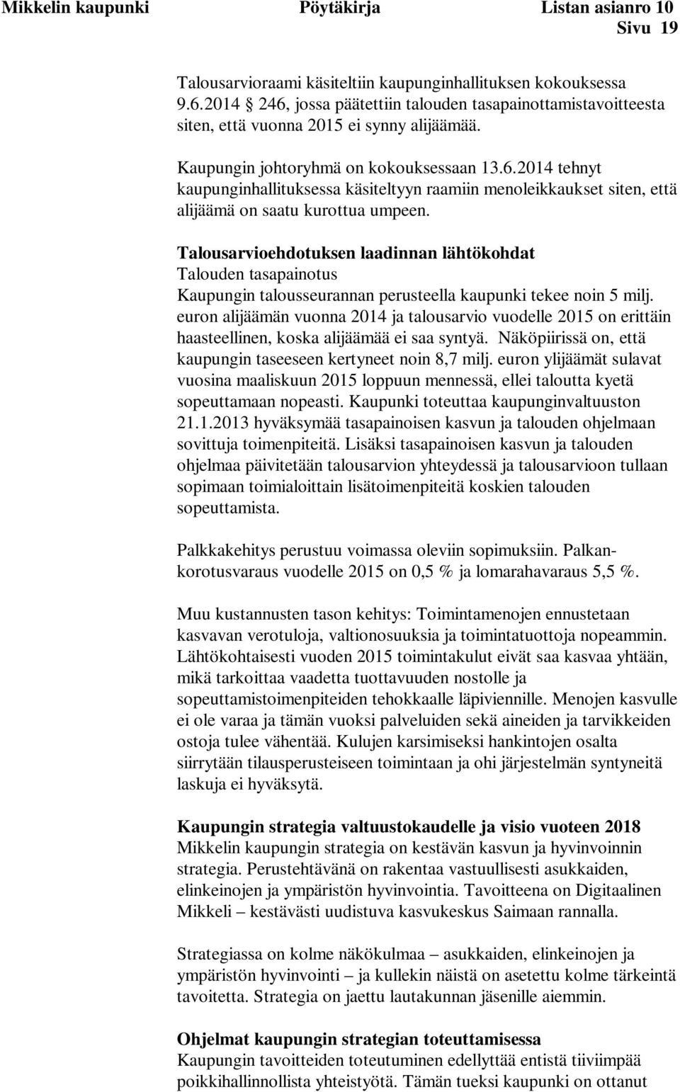 Talousarvioehdotuksen laadinnan lähtökohdat Talouden tasapainotus Kaupungin talousseurannan perusteella kaupunki tekee noin 5 milj.