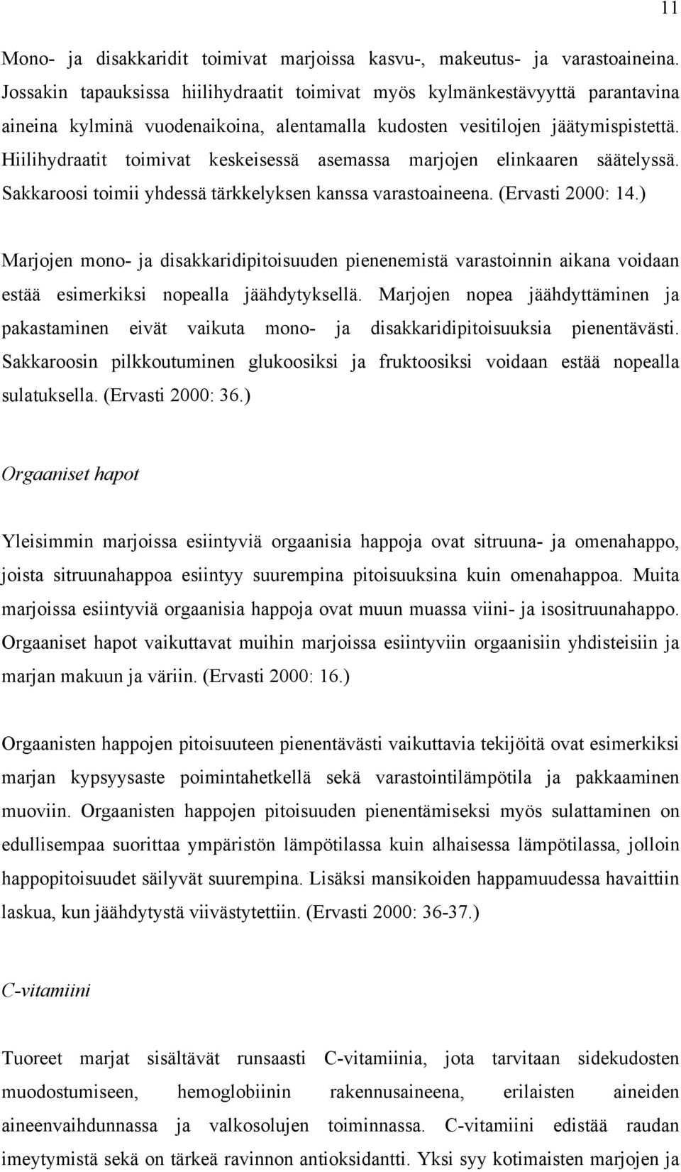 Hiilihydraatit toimivat keskeisessä asemassa marjojen elinkaaren säätelyssä. Sakkaroosi toimii yhdessä tärkkelyksen kanssa varastoaineena. (Ervasti 2000: 14.