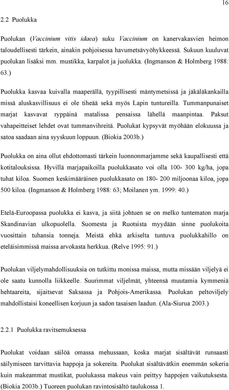 ) Puolukka kasvaa kuivalla maaperällä, tyypillisesti mäntymetsissä ja jäkäläkankailla missä aluskasvillisuus ei ole tiheää sekä myös Lapin tuntureilla.