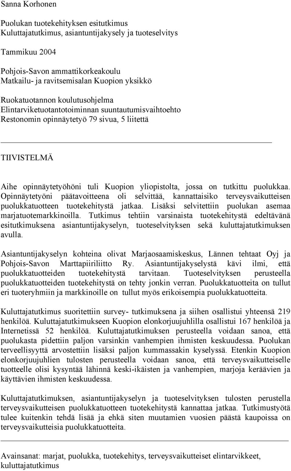 tutkittu puolukkaa. Opinnäytetyöni päätavoitteena oli selvittää, kannattaisiko terveysvaikutteisen puolukkatuotteen tuotekehitystä jatkaa. Lisäksi selvitettiin puolukan asemaa marjatuotemarkkinoilla.