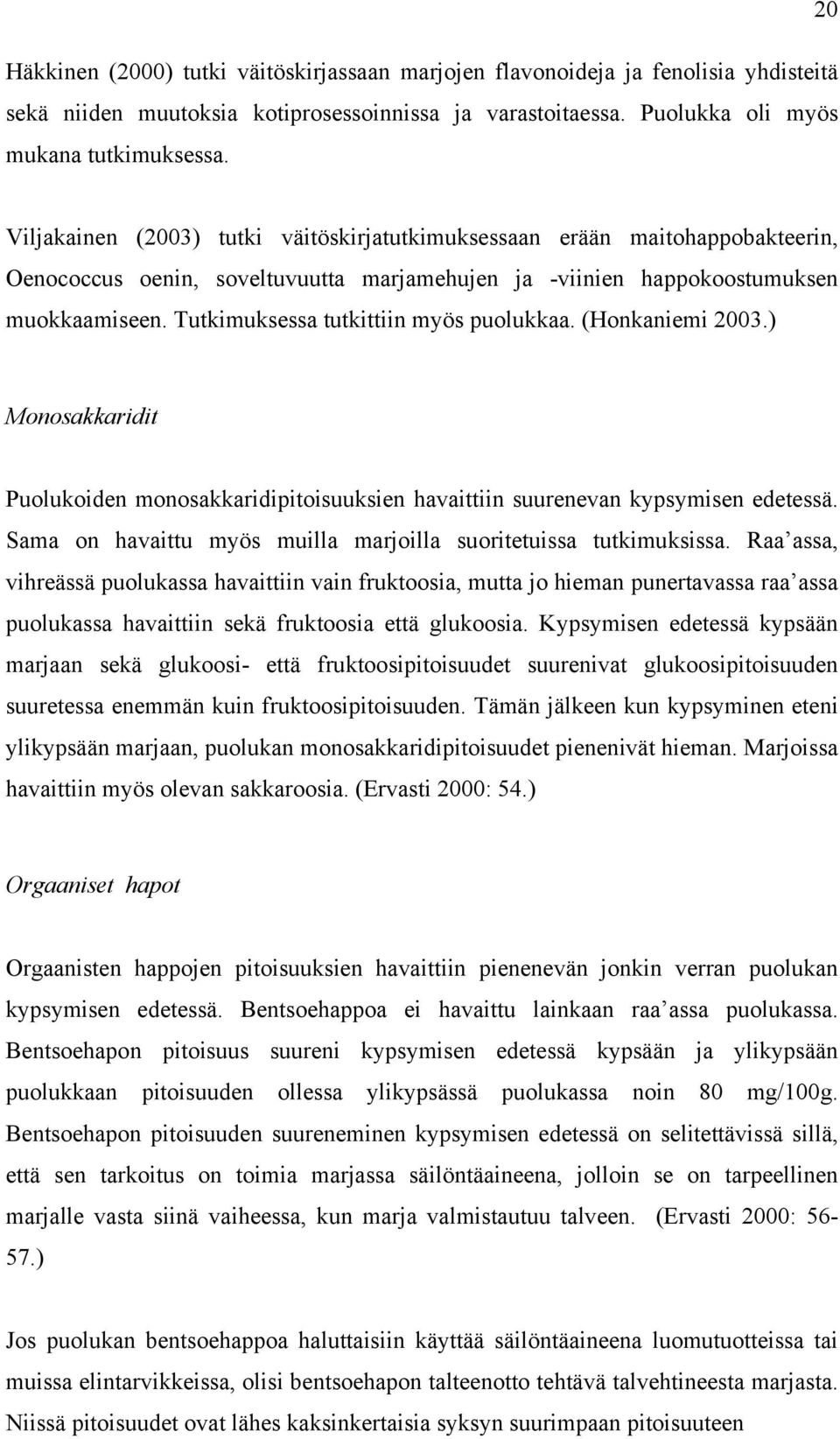 Tutkimuksessa tutkittiin myös puolukkaa. (Honkaniemi 2003.) Monosakkaridit Puolukoiden monosakkaridipitoisuuksien havaittiin suurenevan kypsymisen edetessä.