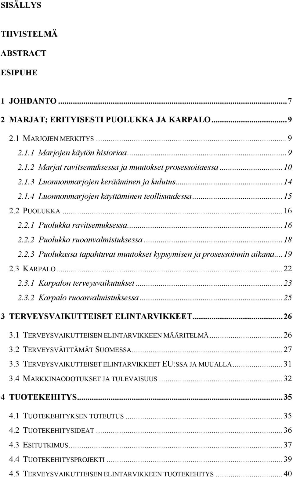 ..18 2.2.3 Puolukassa tapahtuvat muutokset kypsymisen ja prosessoinnin aikana...19 2.3 KARPALO...22 2.3.1 Karpalon terveysvaikutukset...23 2.3.2 Karpalo ruoanvalmistuksessa.