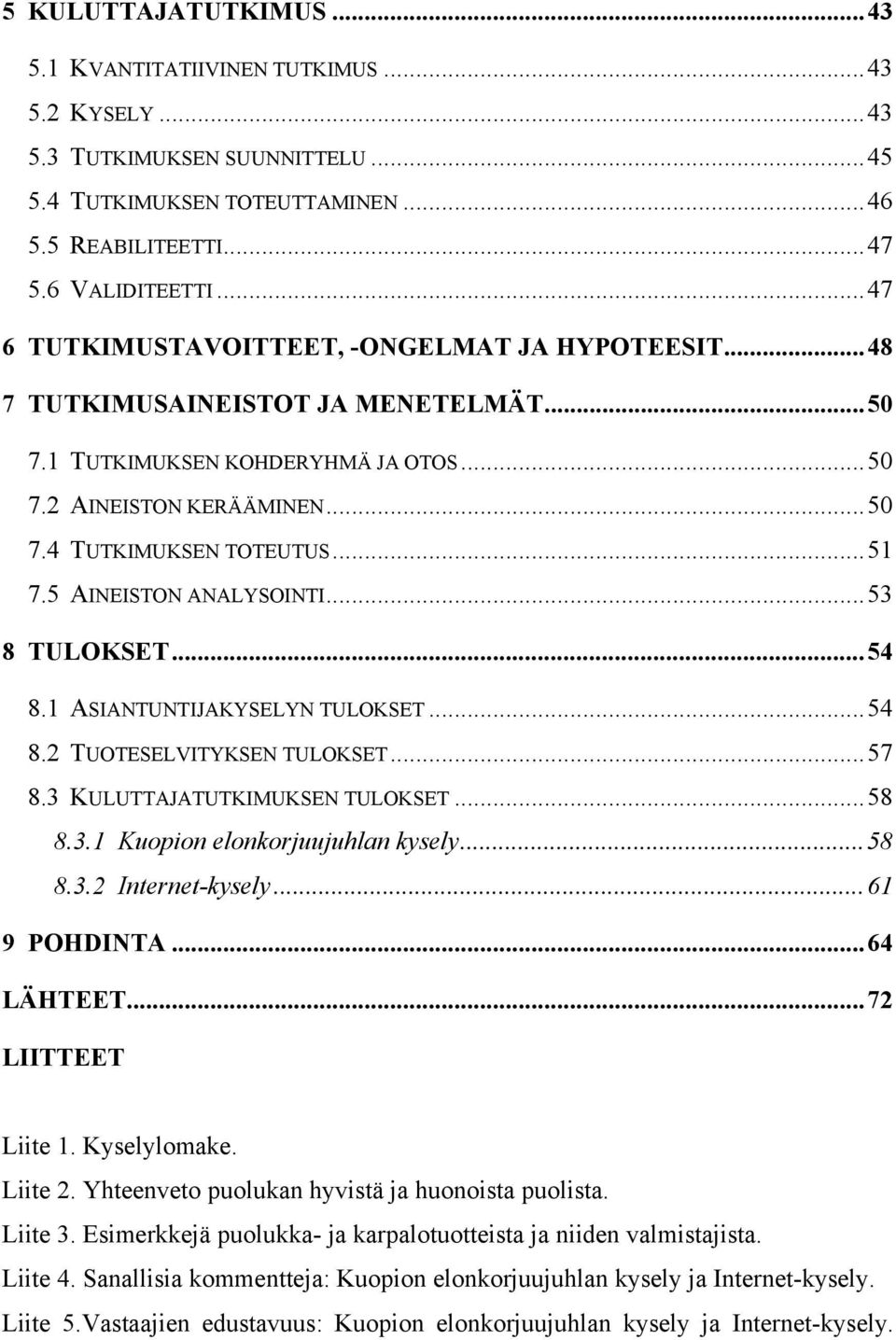 5 AINEISTON ANALYSOINTI...53 8 TULOKSET...54 8.1 ASIANTUNTIJAKYSELYN TULOKSET...54 8.2 TUOTESELVITYKSEN TULOKSET...57 8.3 KULUTTAJATUTKIMUKSEN TULOKSET...58 8.3.1 Kuopion elonkorjuujuhlan kysely...58 8.3.2 Internet-kysely.