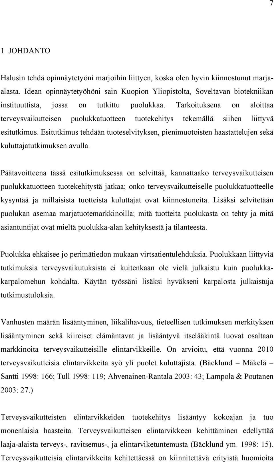 Tarkoituksena on aloittaa terveysvaikutteisen puolukkatuotteen tuotekehitys tekemällä siihen liittyvä esitutkimus.