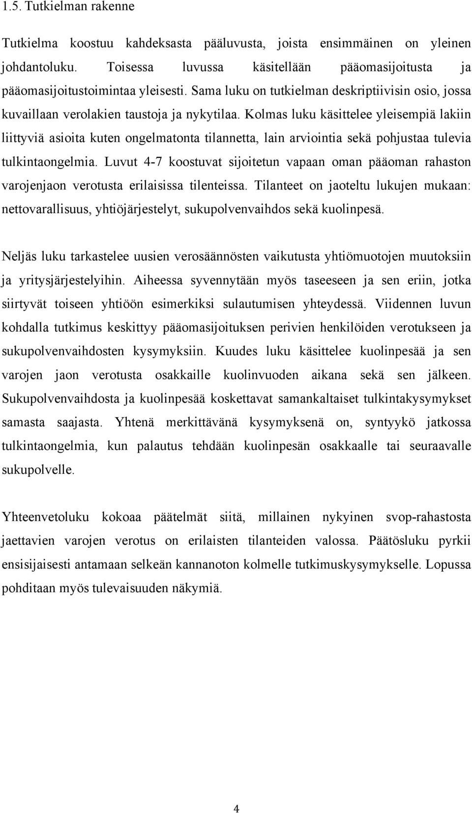 Kolmas luku käsittelee yleisempiä lakiin liittyviä asioita kuten ongelmatonta tilannetta, lain arviointia sekä pohjustaa tulevia tulkintaongelmia.