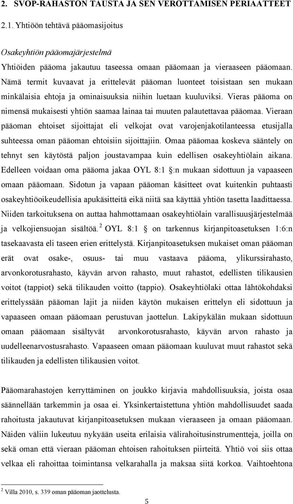 Vieras pääoma on nimensä mukaisesti yhtiön saamaa lainaa tai muuten palautettavaa pääomaa.