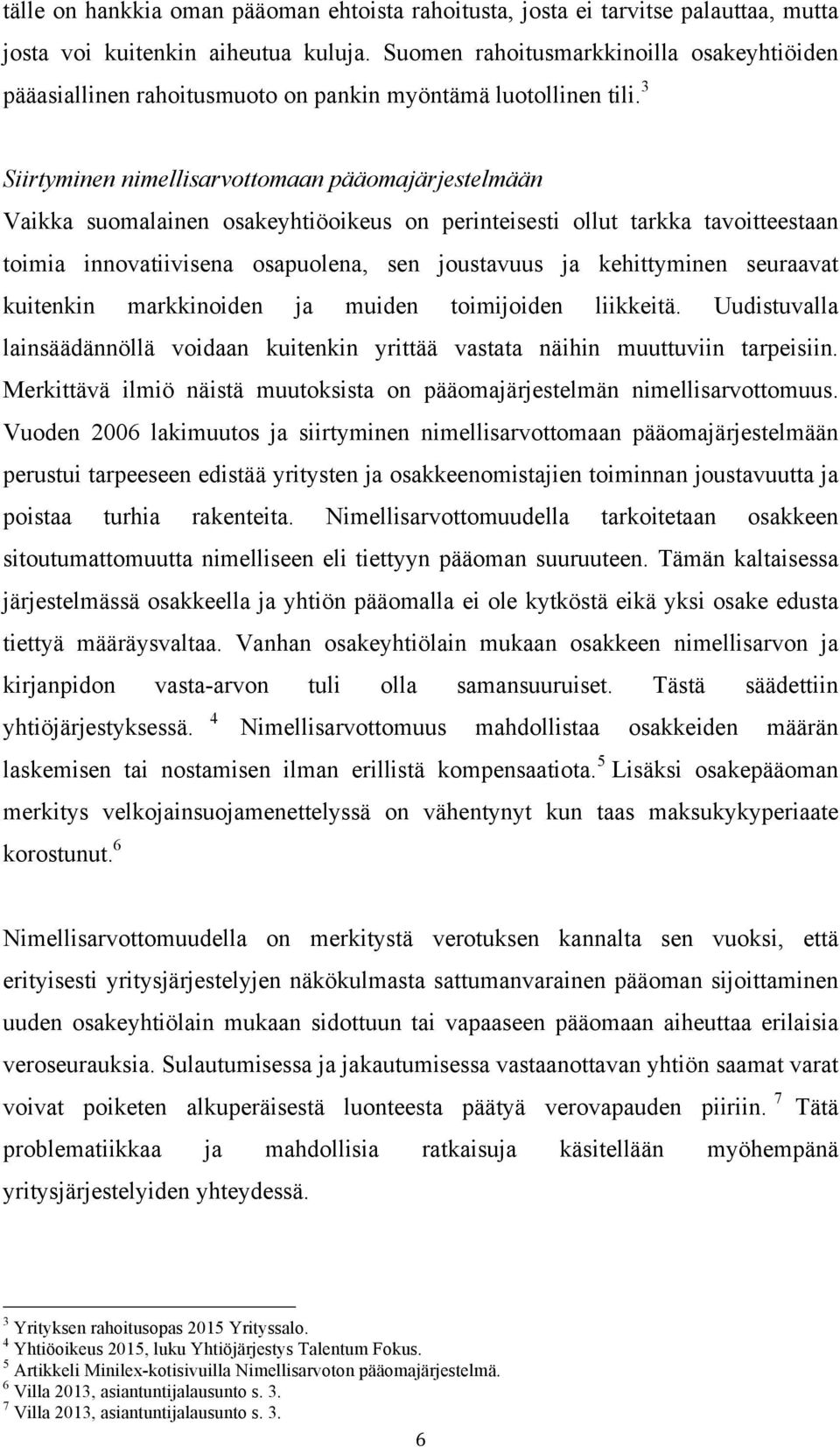 3 Siirtyminen nimellisarvottomaan pääomajärjestelmään Vaikka suomalainen osakeyhtiöoikeus on perinteisesti ollut tarkka tavoitteestaan toimia innovatiivisena osapuolena, sen joustavuus ja