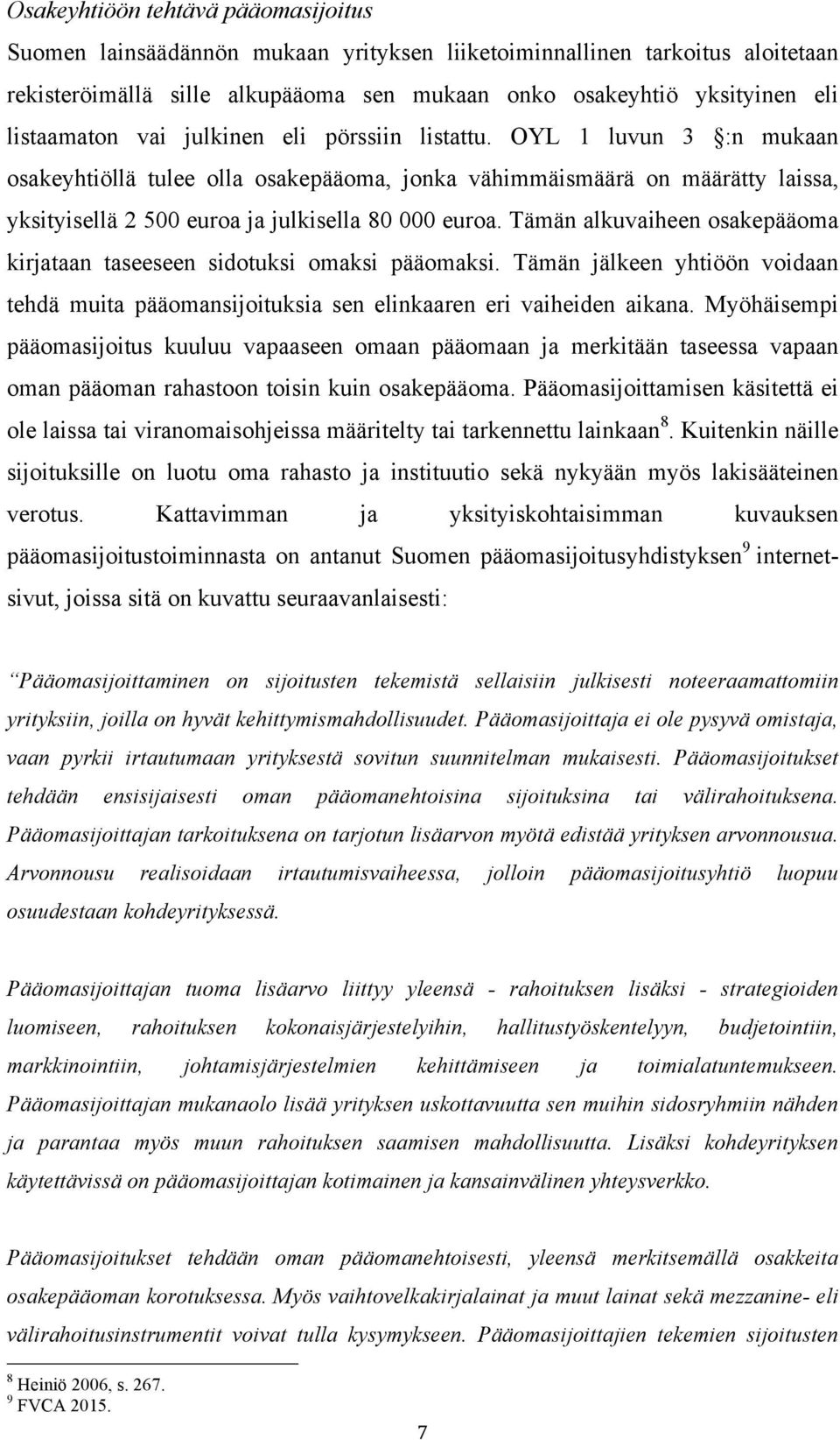 OYL 1 luvun 3 :n mukaan osakeyhtiöllä tulee olla osakepääoma, jonka vähimmäismäärä on määrätty laissa, yksityisellä 2 500 euroa ja julkisella 80 000 euroa.