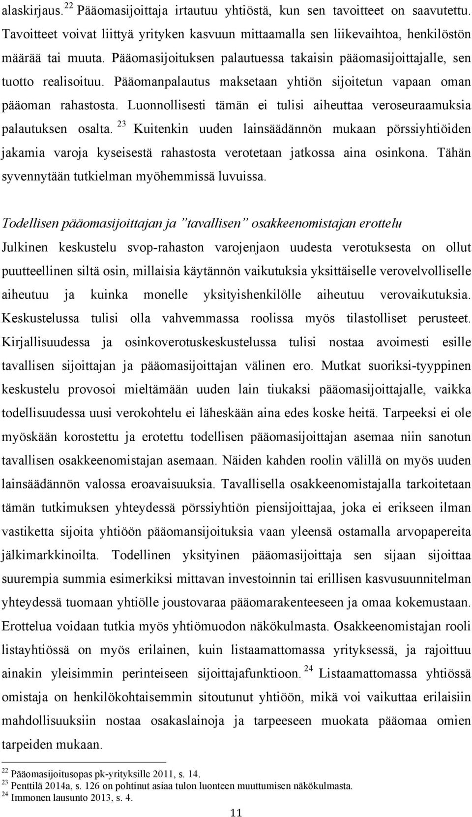 Luonnollisesti tämän ei tulisi aiheuttaa veroseuraamuksia palautuksen osalta.