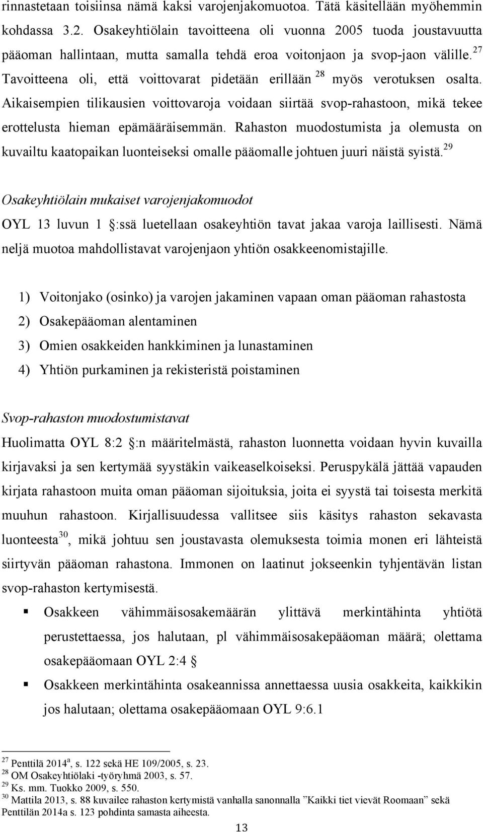 27 Tavoitteena oli, että voittovarat pidetään erillään 28 myös verotuksen osalta. Aikaisempien tilikausien voittovaroja voidaan siirtää svop-rahastoon, mikä tekee erottelusta hieman epämääräisemmän.