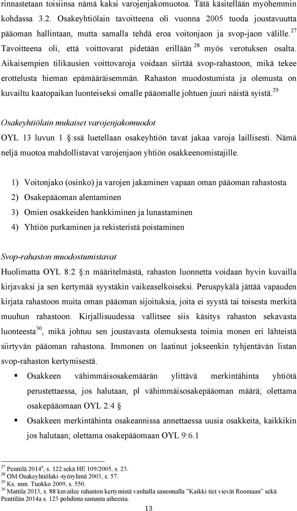 27 Tavoitteena oli, että voittovarat pidetään erillään 28 myös verotuksen osalta. Aikaisempien tilikausien voittovaroja voidaan siirtää svop-rahastoon, mikä tekee erottelusta hieman epämääräisemmän.