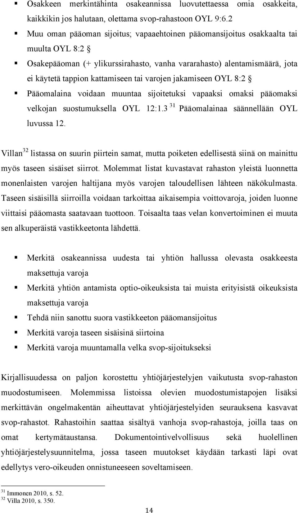 varojen jakamiseen OYL 8:2 Pääomalaina voidaan muuntaa sijoitetuksi vapaaksi omaksi pääomaksi velkojan suostumuksella OYL 12:1.3 31 Pääomalainaa säännellään OYL luvussa 12.