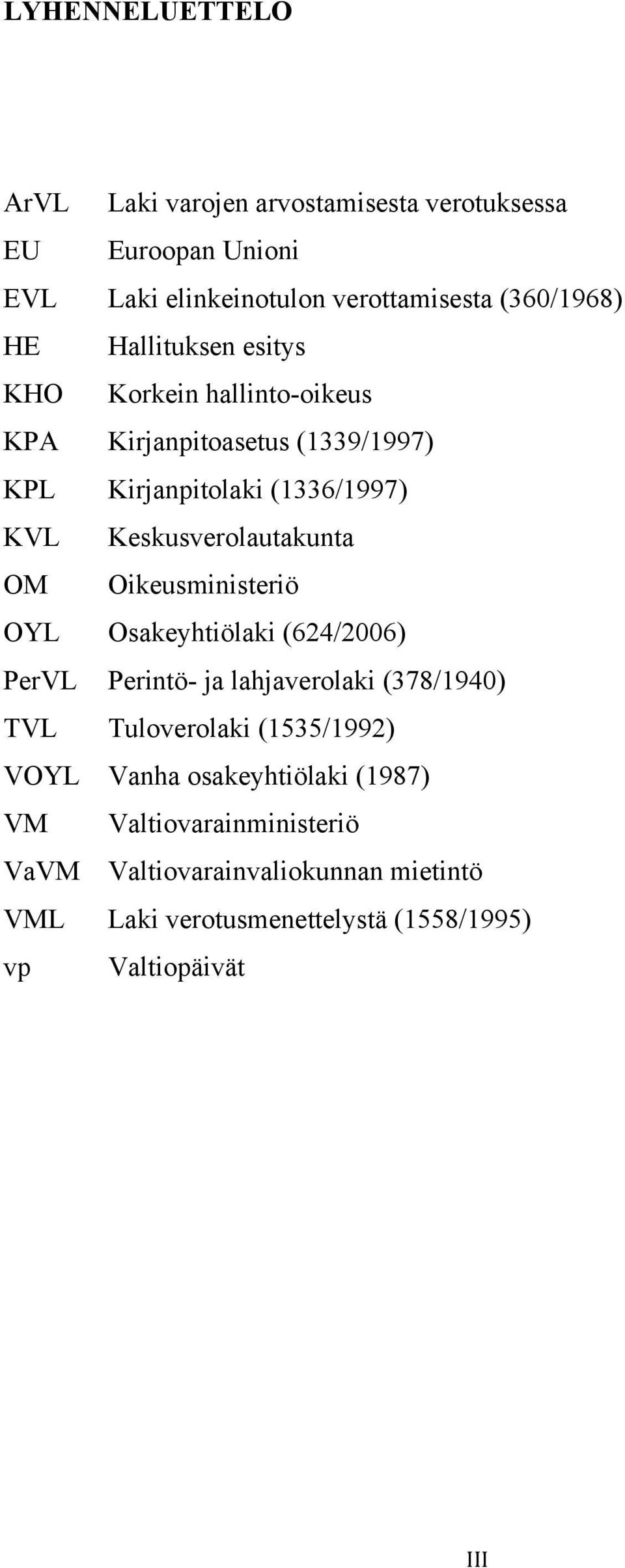 OM Oikeusministeriö OYL Osakeyhtiölaki (624/2006) PerVL Perintö- ja lahjaverolaki (378/1940) TVL Tuloverolaki (1535/1992) VOYL Vanha