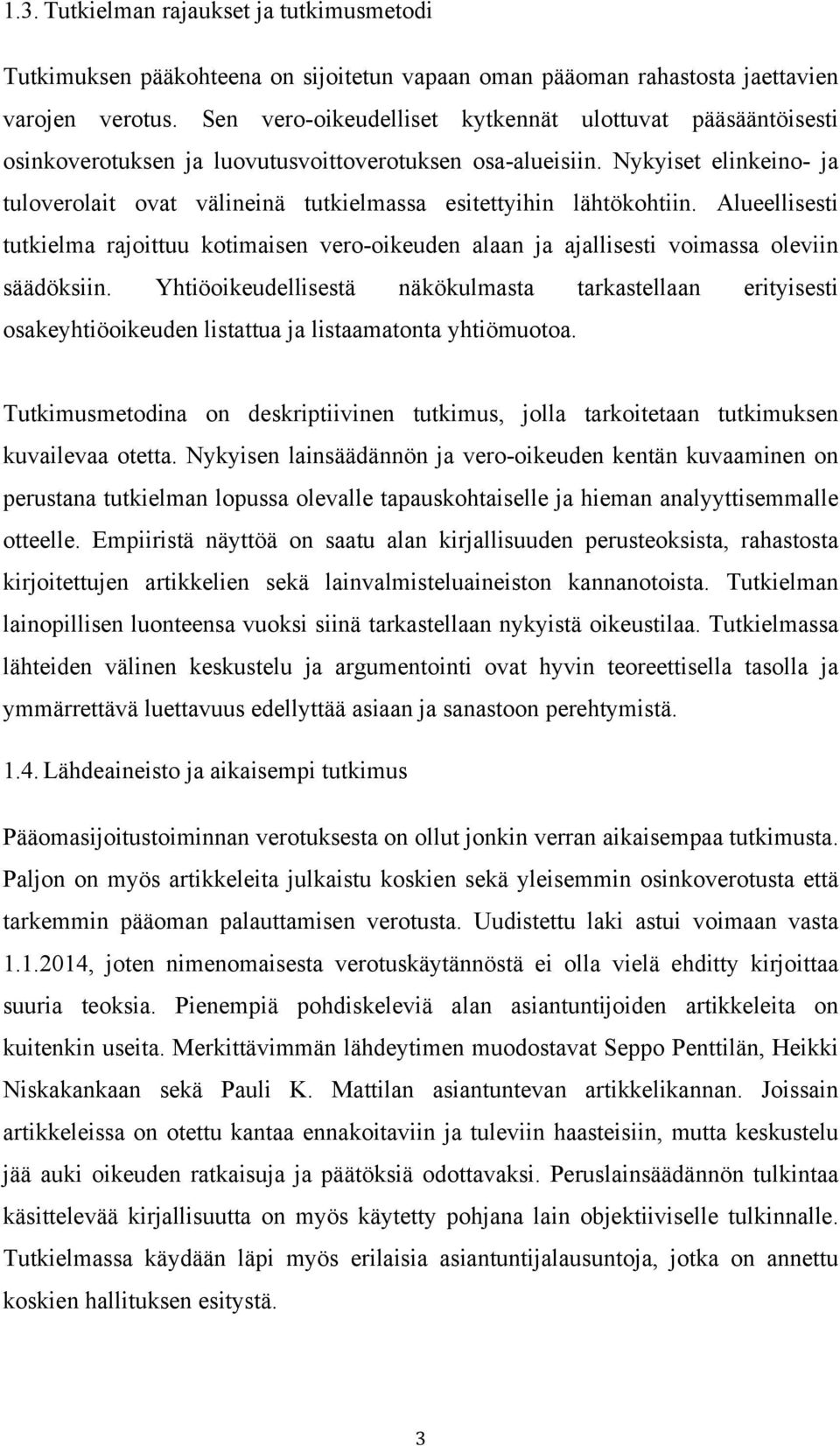 Nykyiset elinkeino- ja tuloverolait ovat välineinä tutkielmassa esitettyihin lähtökohtiin. Alueellisesti tutkielma rajoittuu kotimaisen vero-oikeuden alaan ja ajallisesti voimassa oleviin säädöksiin.