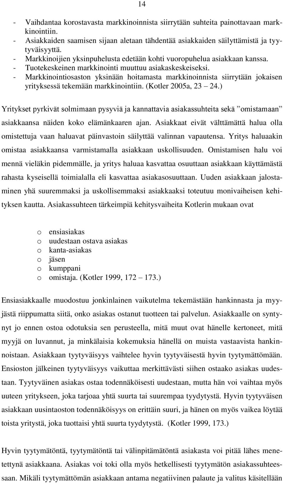 - Markkinointiosaston yksinään hoitamasta markkinoinnista siirrytään jokaisen yrityksessä tekemään markkinointiin. (Kotler 2005a, 23 24.