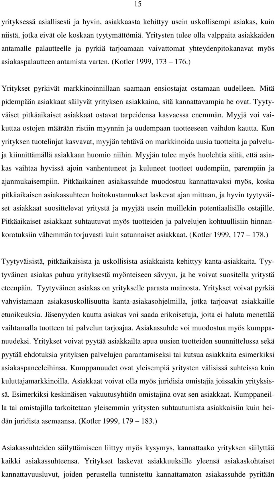 ) Yritykset pyrkivät markkinoinnillaan saamaan ensiostajat ostamaan uudelleen. Mitä pidempään asiakkaat säilyvät yrityksen asiakkaina, sitä kannattavampia he ovat.