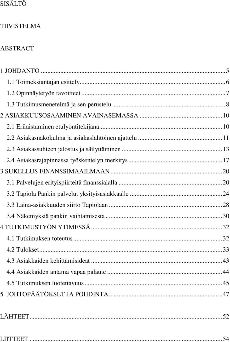 .. 17 3 SUKELLUS FINANSSIMAAILMAAN... 20 3.1 Palvelujen erityispiirteitä finanssialalla... 20 3.2 Tapiola Pankin palvelut yksityisasiakkaalle... 24 3.3 Laina-asiakkuuden siirto Tapiolaan... 28 3.