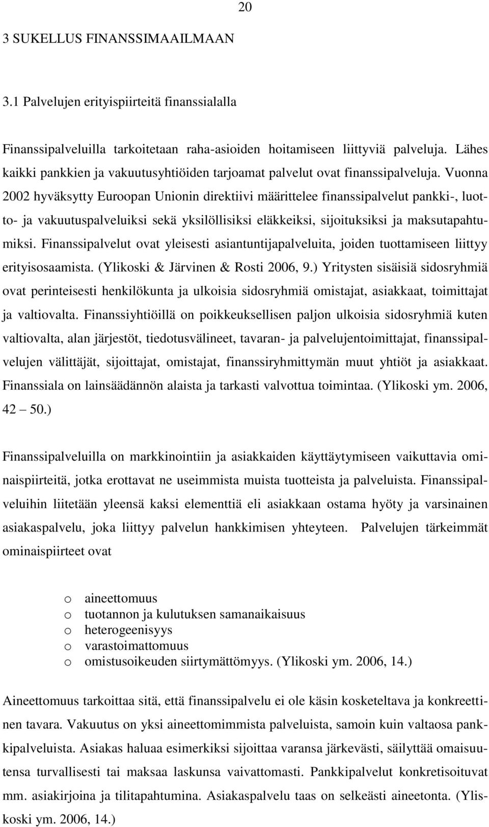 Vuonna 2002 hyväksytty Euroopan Unionin direktiivi määrittelee finanssipalvelut pankki-, luotto- ja vakuutuspalveluiksi sekä yksilöllisiksi eläkkeiksi, sijoituksiksi ja maksutapahtumiksi.