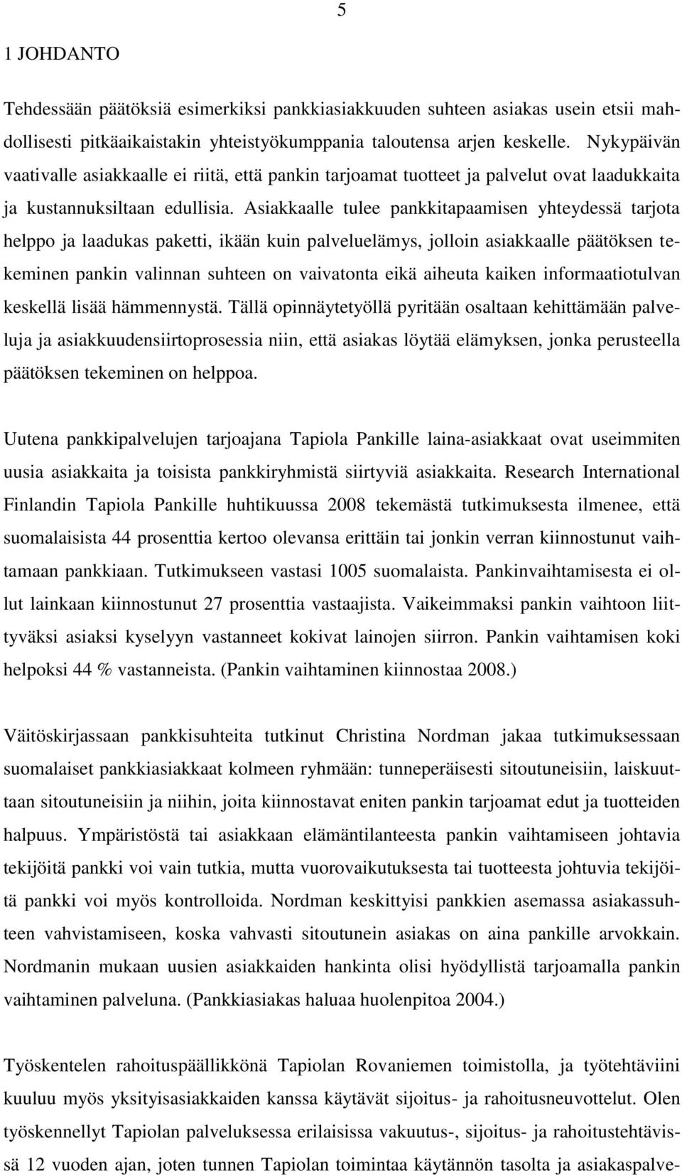 Asiakkaalle tulee pankkitapaamisen yhteydessä tarjota helppo ja laadukas paketti, ikään kuin palveluelämys, jolloin asiakkaalle päätöksen tekeminen pankin valinnan suhteen on vaivatonta eikä aiheuta