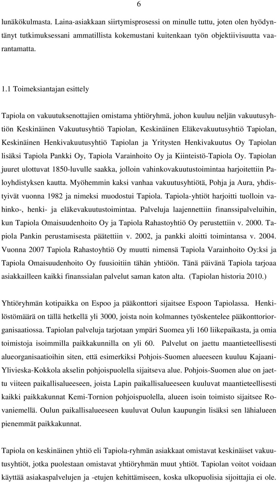 Keskinäinen Henkivakuutusyhtiö Tapiolan ja Yritysten Henkivakuutus Oy Tapiolan lisäksi Tapiola Pankki Oy, Tapiola Varainhoito Oy ja Kiinteistö-Tapiola Oy.