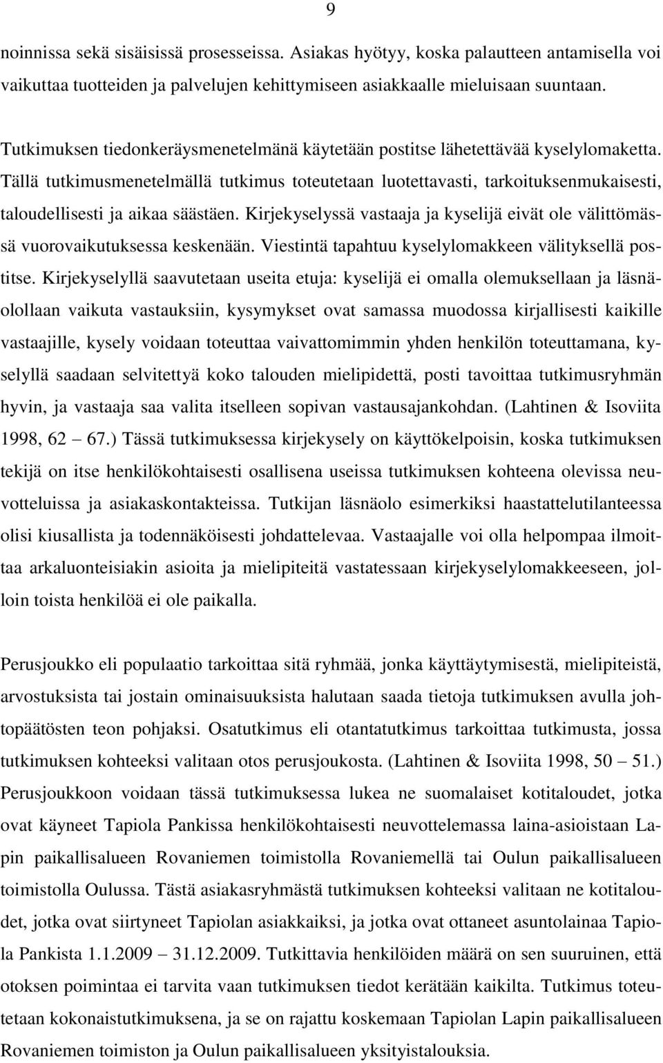 Tällä tutkimusmenetelmällä tutkimus toteutetaan luotettavasti, tarkoituksenmukaisesti, taloudellisesti ja aikaa säästäen.