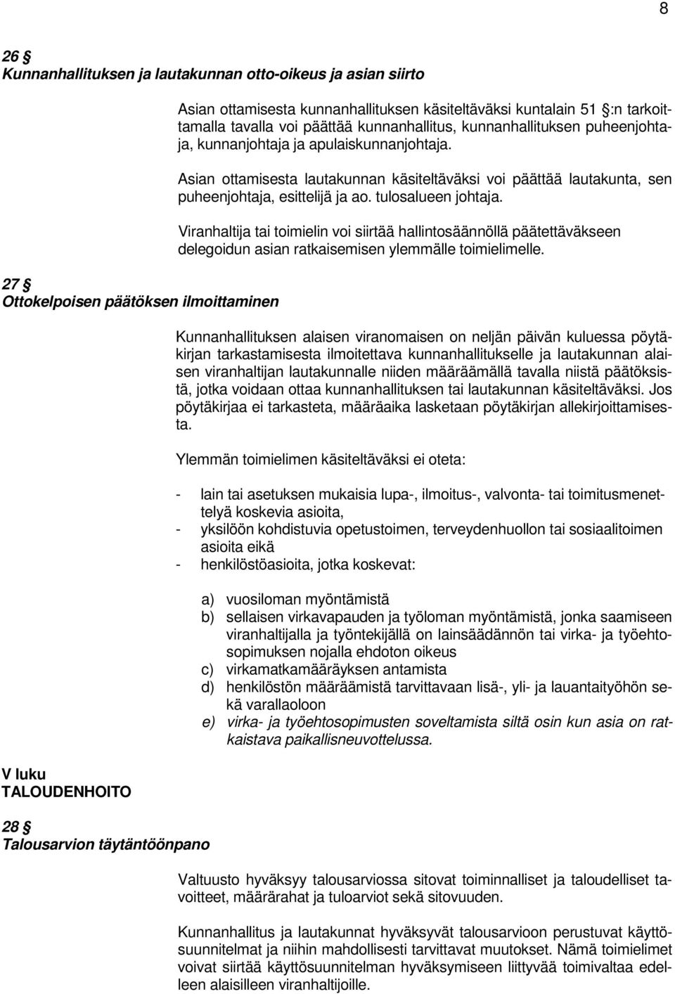 Asian ottamisesta lautakunnan käsiteltäväksi voi päättää lautakunta, sen puheenjohtaja, esittelijä ja ao. tulosalueen johtaja.