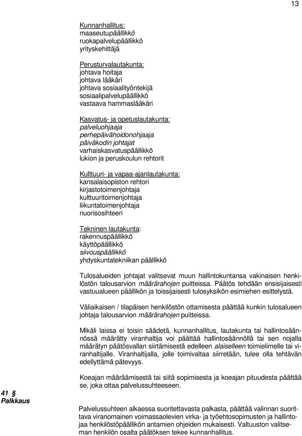 kansalaisopiston rehtori kirjastotoimenjohtaja kulttuuritoimenjohtaja liikuntatoimenjohtaja nuorisosihteeri Tekninen lautakunta: rakennuspäällikkö käyttöpäällikkö siivouspäällikkö yhdyskuntatekniikan