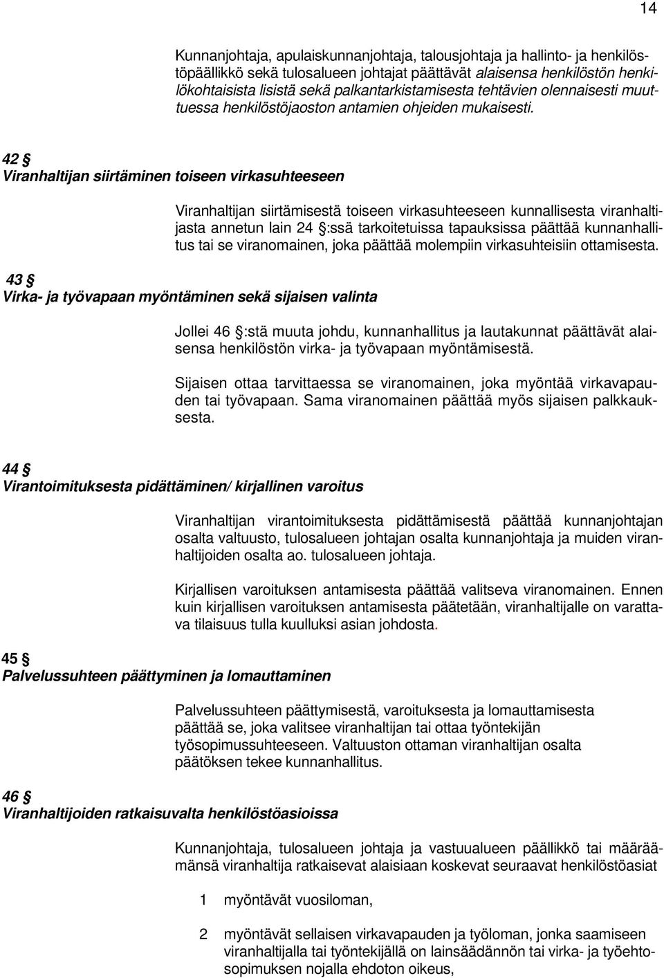 42 Viranhaltijan siirtäminen toiseen virkasuhteeseen Viranhaltijan siirtämisestä toiseen virkasuhteeseen kunnallisesta viranhaltijasta annetun lain 24 :ssä tarkoitetuissa tapauksissa päättää