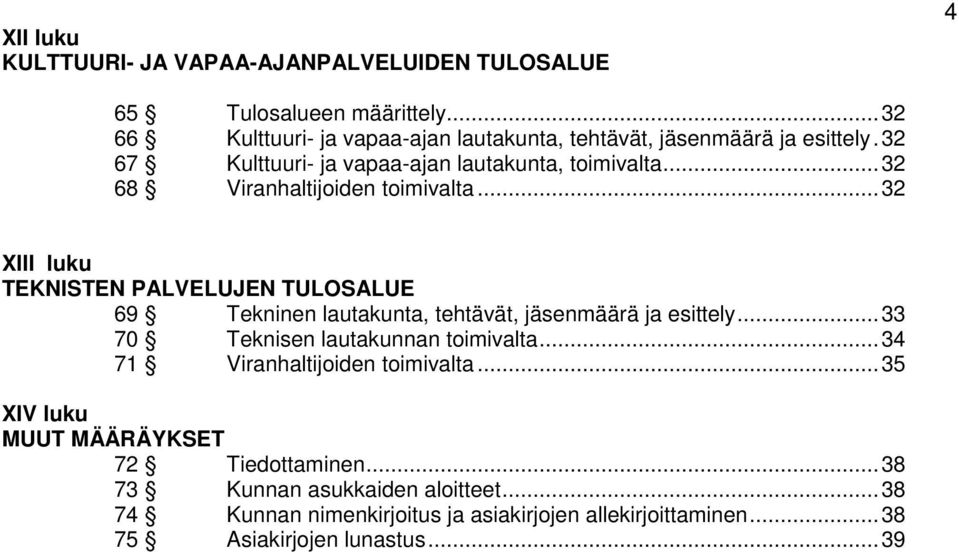 .. 32 68 Viranhaltijoiden toimivalta... 32 XIII luku TEKNISTEN PALVELUJEN TULOSALUE 69 Tekninen lautakunta, tehtävät, jäsenmäärä ja esittely.