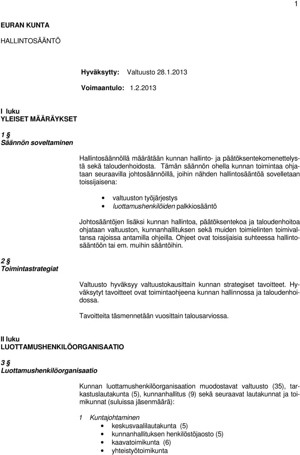 Tämän säännön ohella kunnan toimintaa ohjataan seuraavilla johtosäännöillä, joihin nähden hallintosääntöä sovelletaan toissijaisena: valtuuston työjärjestys luottamushenkilöiden palkkiosääntö