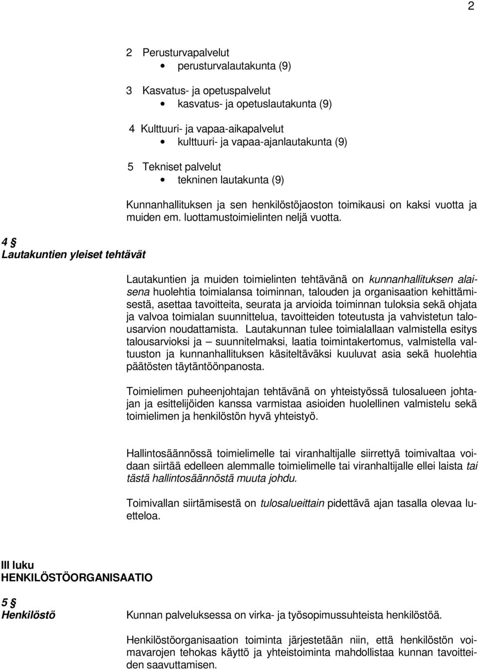 Lautakuntien ja muiden toimielinten tehtävänä on kunnanhallituksen alaisena huolehtia toimialansa toiminnan, talouden ja organisaation kehittämisestä, asettaa tavoitteita, seurata ja arvioida