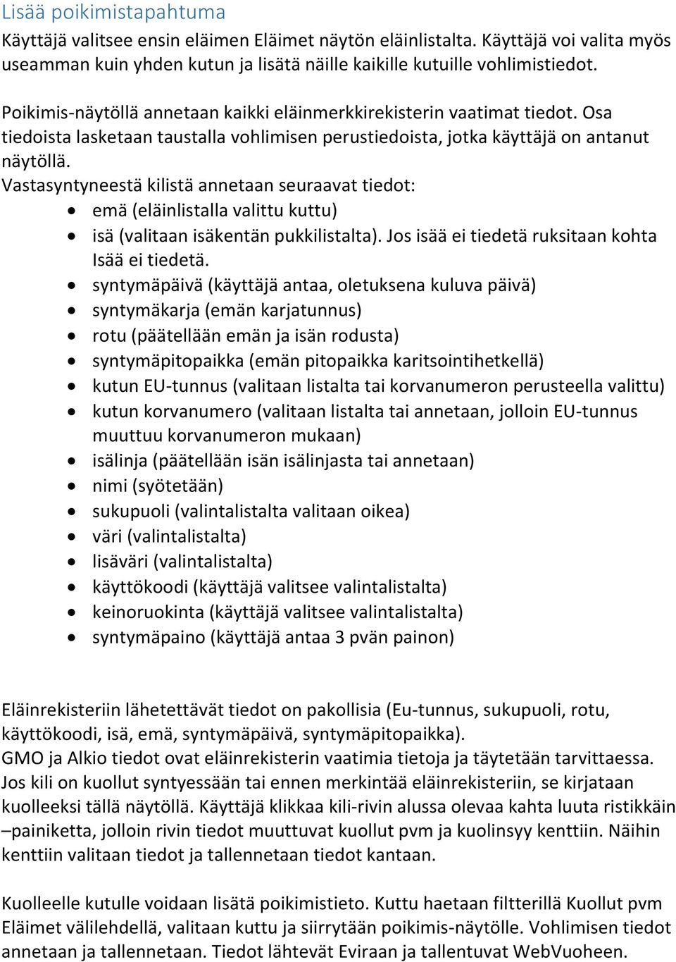 Vastasyntyneestä kilistä annetaan seuraavat tiedot: emä (eläinlistalla valittu kuttu) isä (valitaan isäkentän pukkilistalta). Jos isää ei tiedetä ruksitaan kohta Isää ei tiedetä.