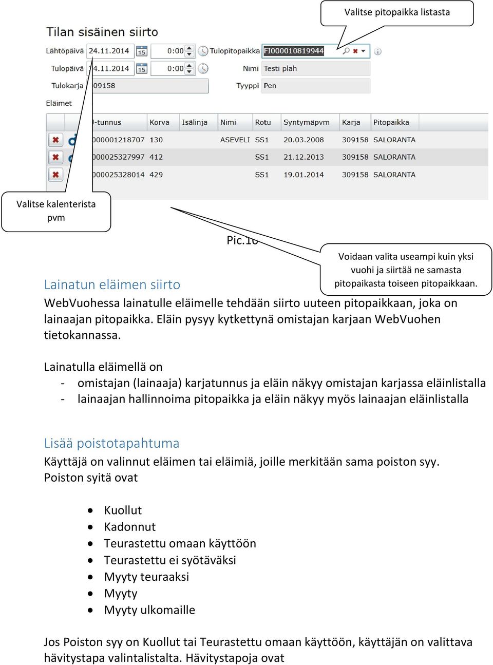 Lainatulla eläimellä on - omistajan (lainaaja) karjatunnus ja eläin näkyy omistajan karjassa eläinlistalla - lainaajan hallinnoima pitopaikka ja eläin näkyy myös lainaajan eläinlistalla Lisää