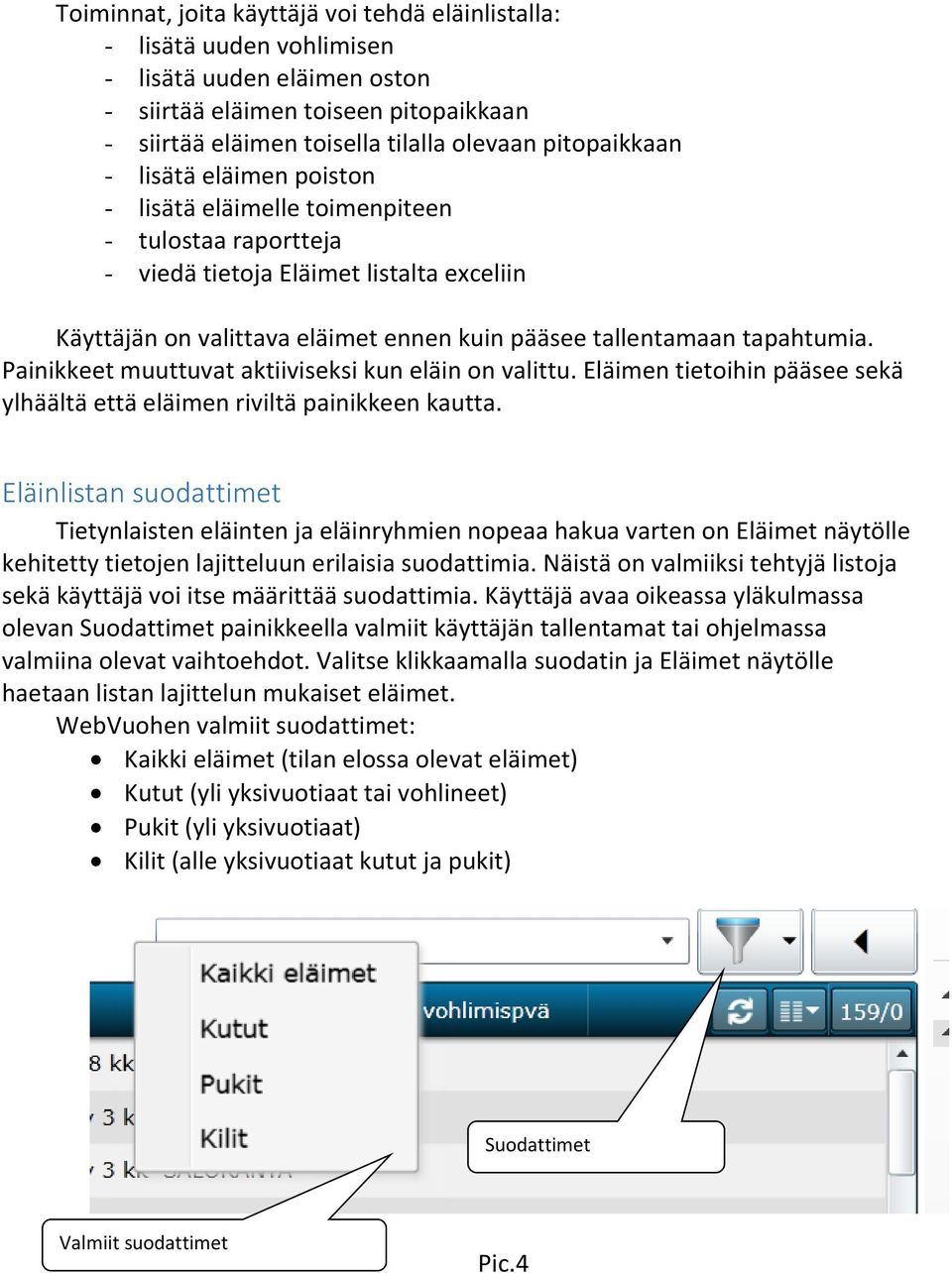 tapahtumia. Painikkeet muuttuvat aktiiviseksi kun eläin on valittu. Eläimen tietoihin pääsee sekä ylhäältä että eläimen riviltä painikkeen kautta.