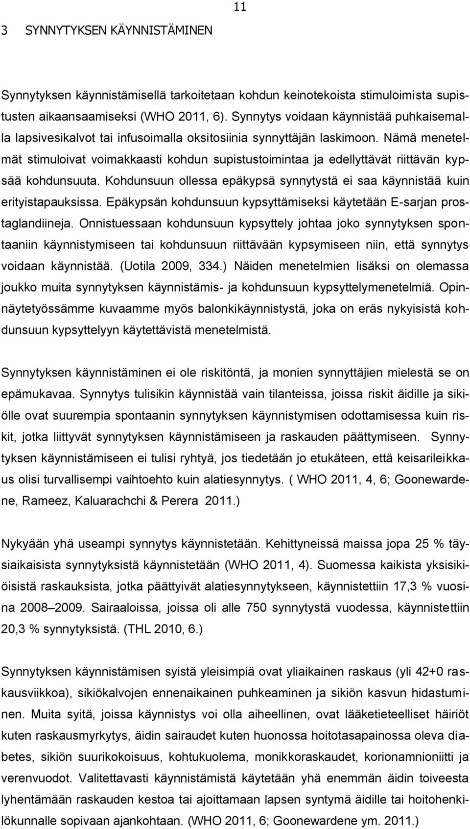 Nämä menetelmät stimuloivat voimakkaasti kohdun supistustoimintaa ja edellyttävät riittävän kypsää kohdunsuuta. Kohdunsuun ollessa epäkypsä synnytystä ei saa käynnistää kuin erityistapauksissa.